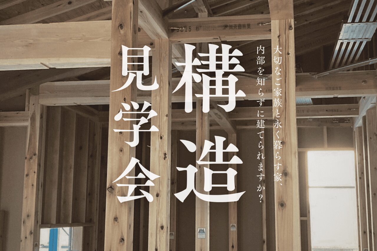 【構造見学会 開催】大切なご家族と永く暮らす家、内部を知らずに建てられますか？
